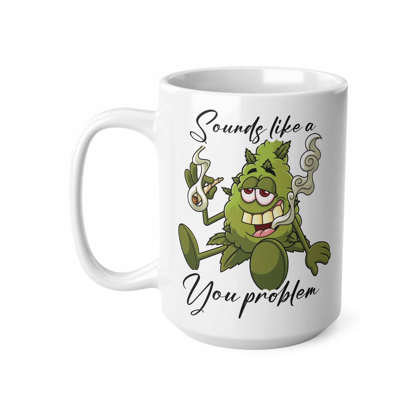 Funny Cannabis Mug - "Sounds Like a You Problem" Ceramic Coffee Cup, 11oz & 15oz