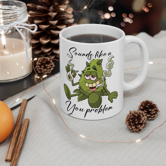 Funny Cannabis Mug - "Sounds Like a You Problem" Ceramic Coffee Cup, 11oz & 15oz