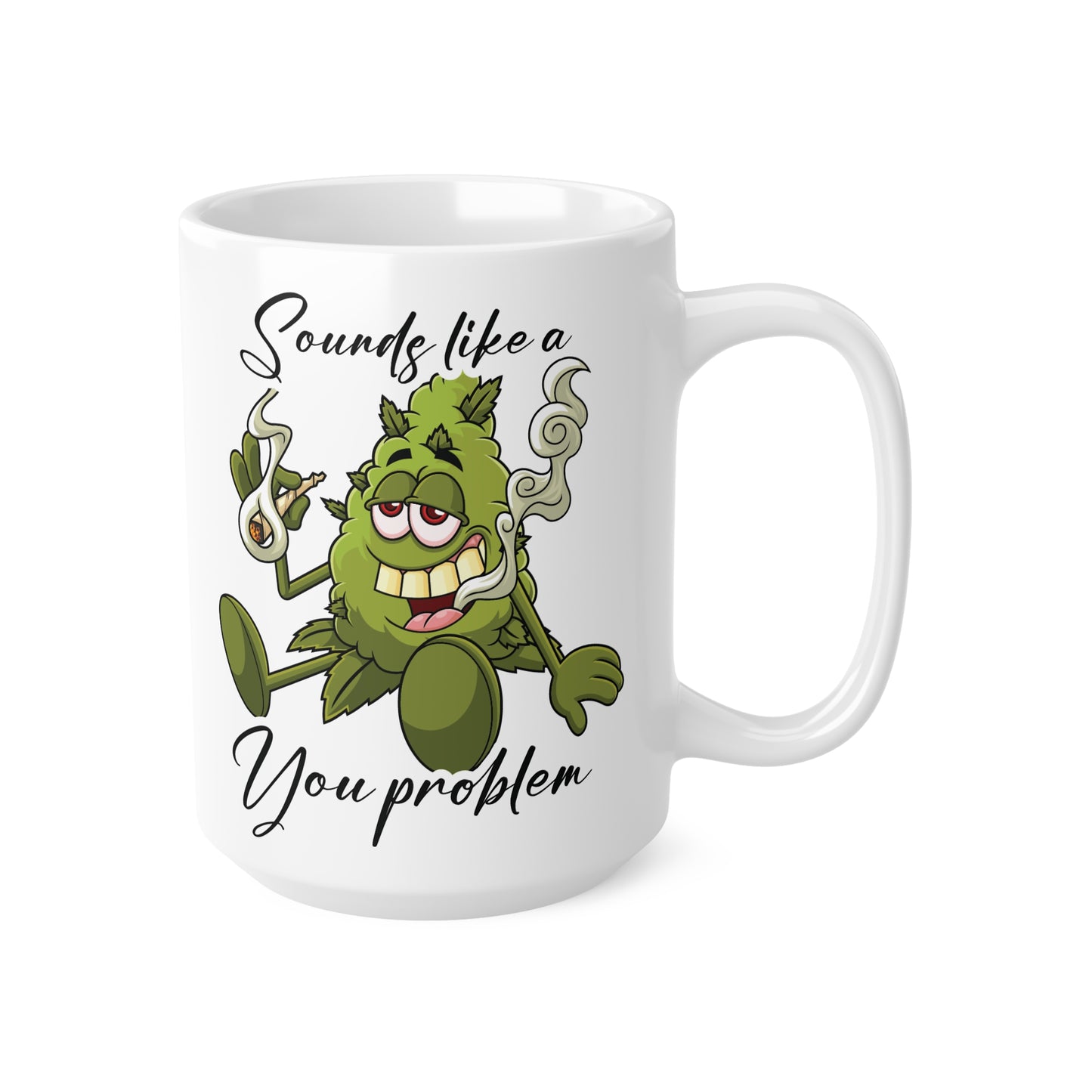 Funny Cannabis Mug - "Sounds Like a You Problem" Ceramic Coffee Cup, 11oz & 15oz