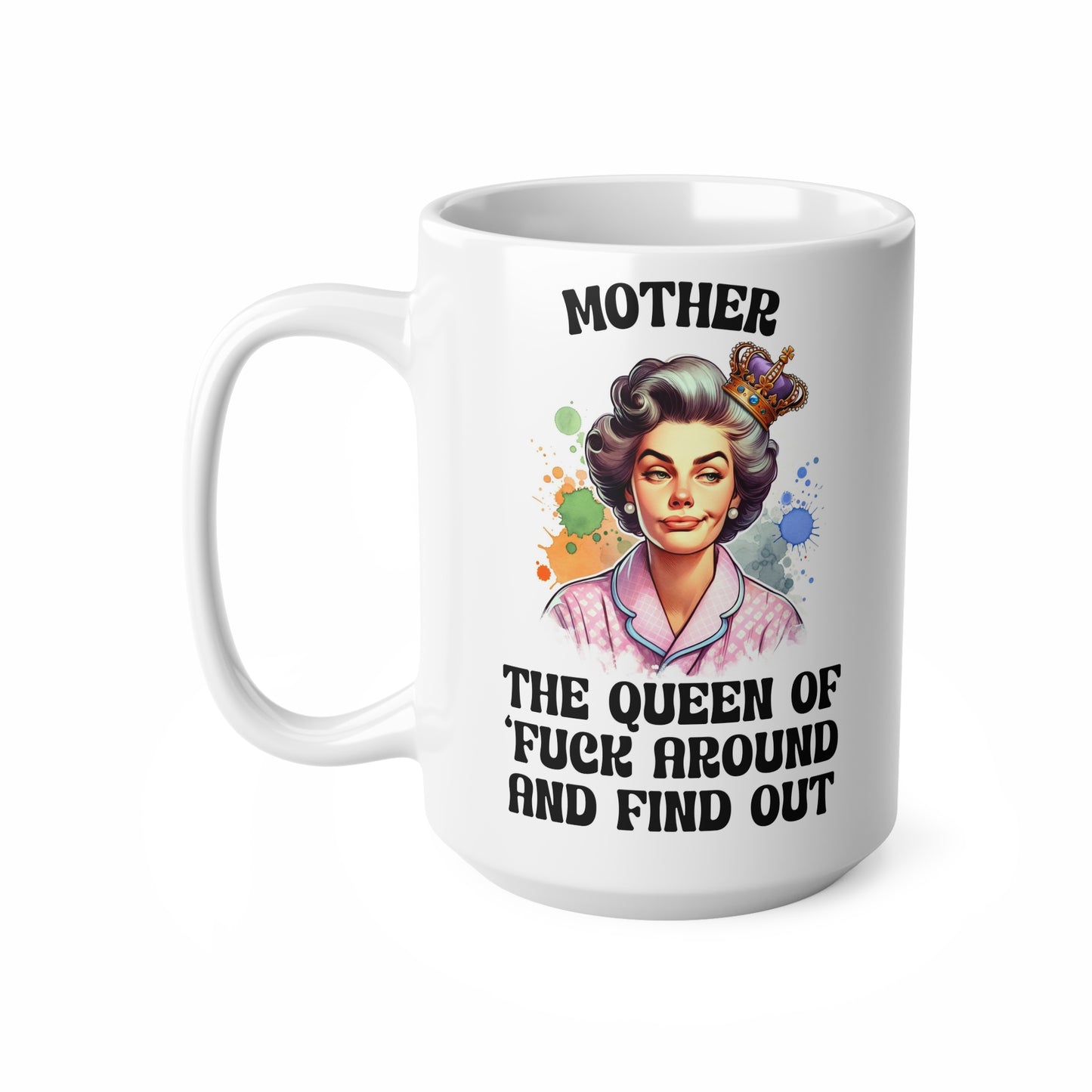 Funny Mother Ceramic Coffee Mug - 11oz & 15oz - Queen of 'F*** Around and Find Out'