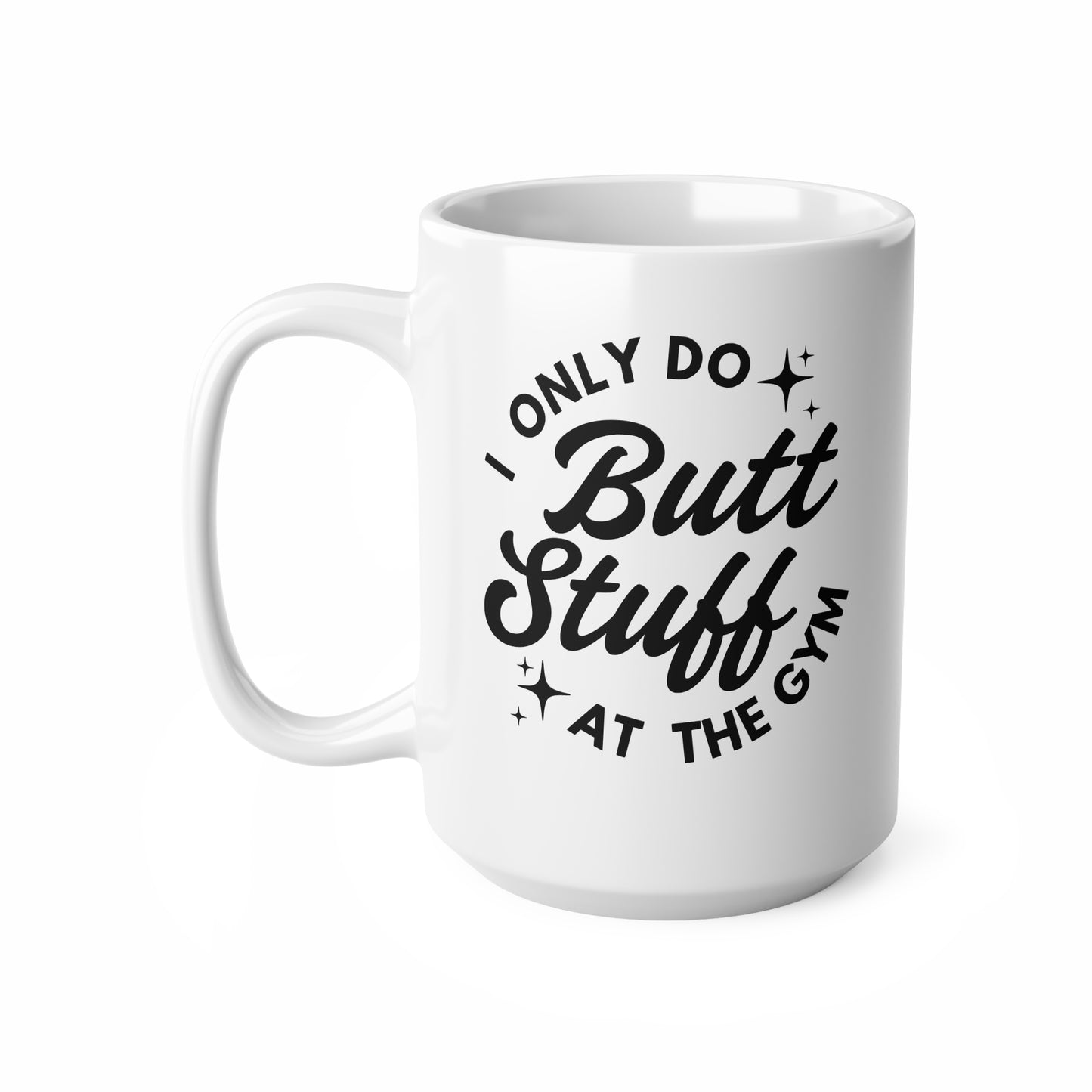 Funny Gym Coffee Mug, Gift for Fitness Lovers, Workout Mug for Coffee, 11oz or 15oz, I Only Do Butt Stuff at the Gym