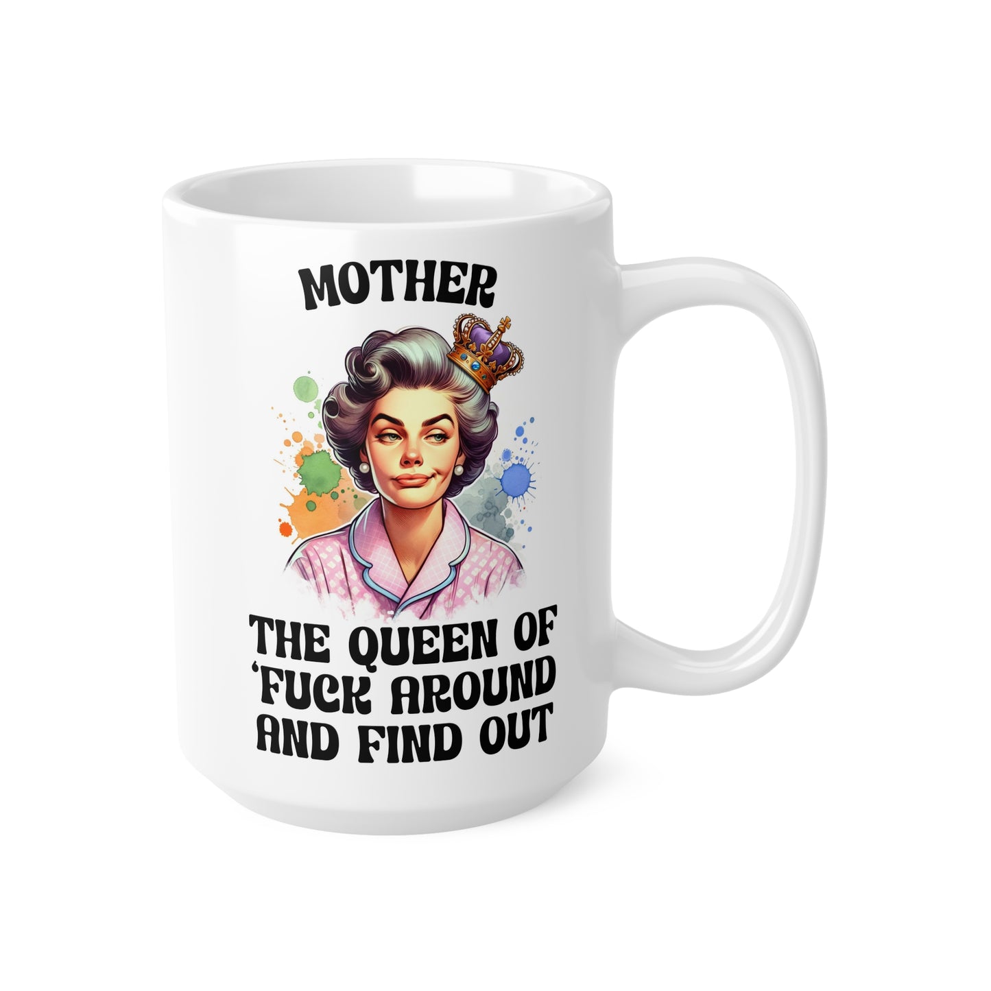 Funny Mother Ceramic Coffee Mug - 11oz & 15oz - Queen of 'F*** Around and Find Out'